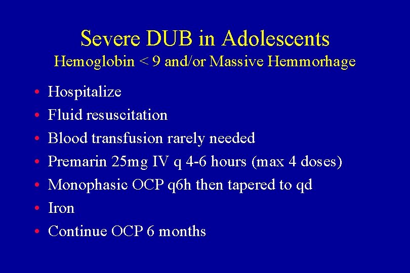Severe DUB in Adolescents Hemoglobin < 9 and/or Massive Hemmorhage • • Hospitalize Fluid