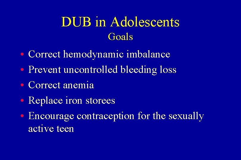 DUB in Adolescents Goals • • • Correct hemodynamic imbalance Prevent uncontrolled bleeding loss