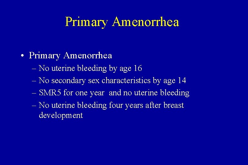 Primary Amenorrhea • Primary Amenorrhea – No uterine bleeding by age 16 – No