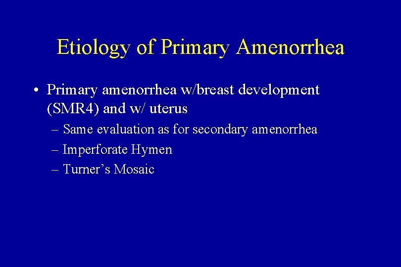 Etiology of Primary Amenorrhea • Primary amenorrhea w/breast development (SMR 4) and w/ uterus