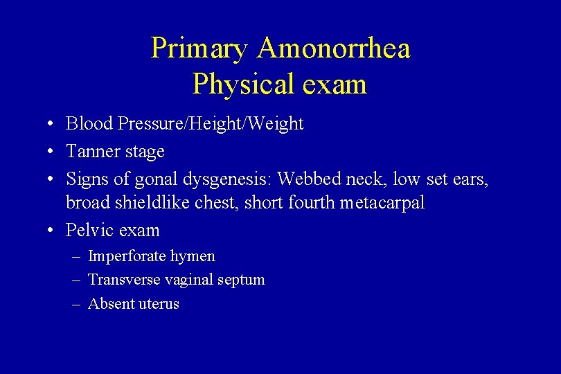 Primary Amonorrhea Physical exam • Blood Pressure/Height/Weight • Tanner stage • Signs of gonal