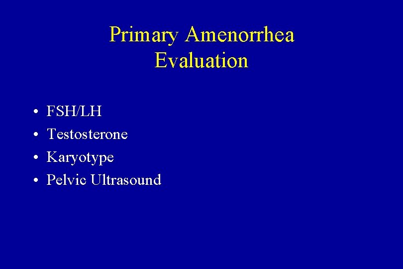 Primary Amenorrhea Evaluation • • FSH/LH Testosterone Karyotype Pelvic Ultrasound 