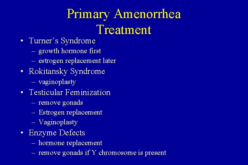 Primary Amenorrhea Treatment • Turner’s Syndrome – growth hormone first – estrogen replacement later