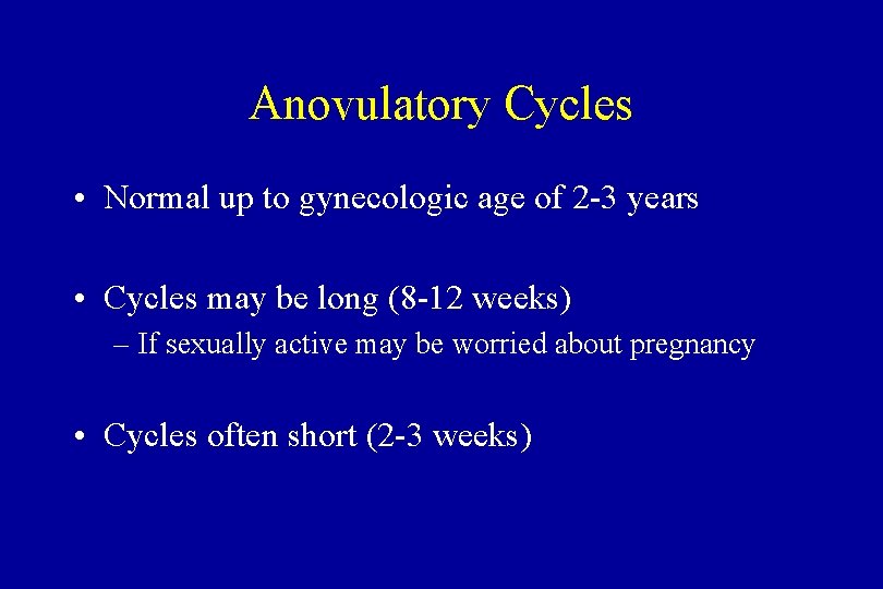 Anovulatory Cycles • Normal up to gynecologic age of 2 -3 years • Cycles