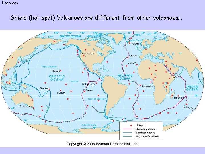 Hot spots Shield (hot spot) Volcanoes are different from other volcanoes. . . 