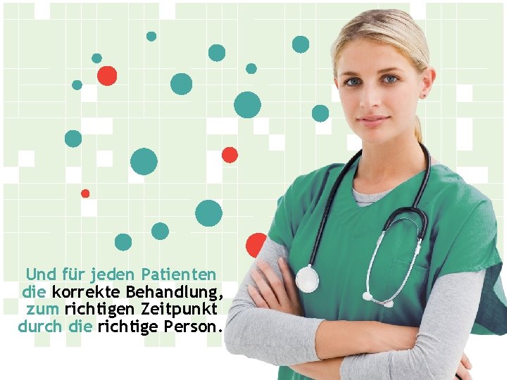 Und für jeden Patienten die korrekte Behandlung, zum richtigen Zeitpunkt durch die richtige Person.