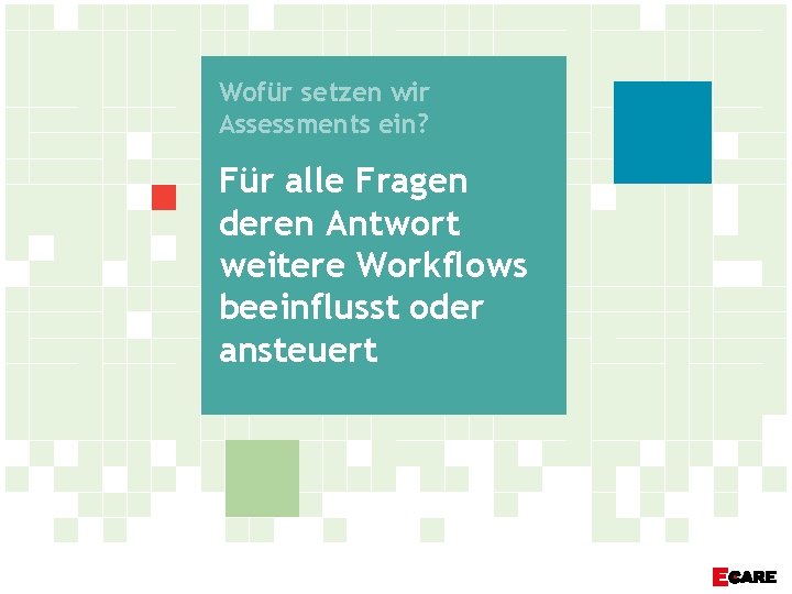 Wofür setzen wir Assessments ein? Für alle Fragen deren Antwort weitere Workflows beeinflusst oder