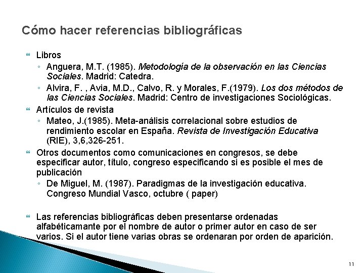 Cómo hacer referencias bibliográficas Libros ◦ Anguera, M. T. (1985). Metodología de la observación