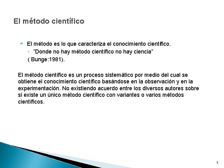 El método científico El método es lo que caracteriza el conocimiento científico. ◦ ”Donde