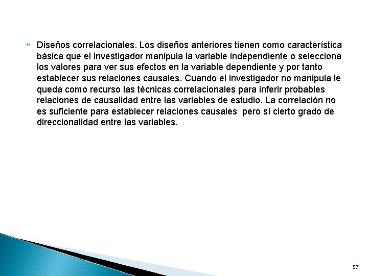  Diseños correlacionales. Los diseños anteriores tienen como característica básica que el investigador manipula