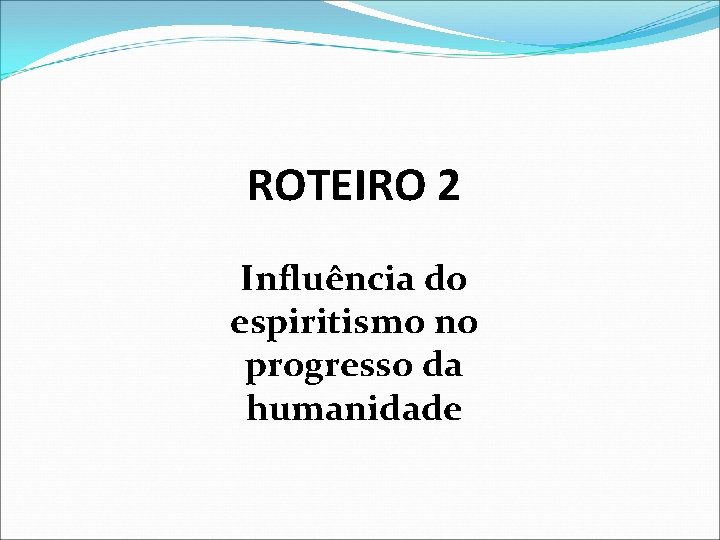 ROTEIRO 2 Influência do espiritismo no progresso da humanidade 