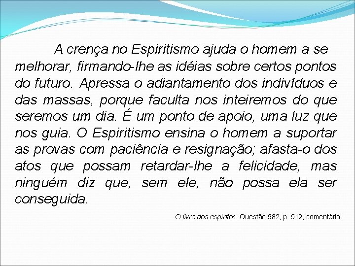 A crença no Espiritismo ajuda o homem a se melhorar, firmando-lhe as idéias sobre