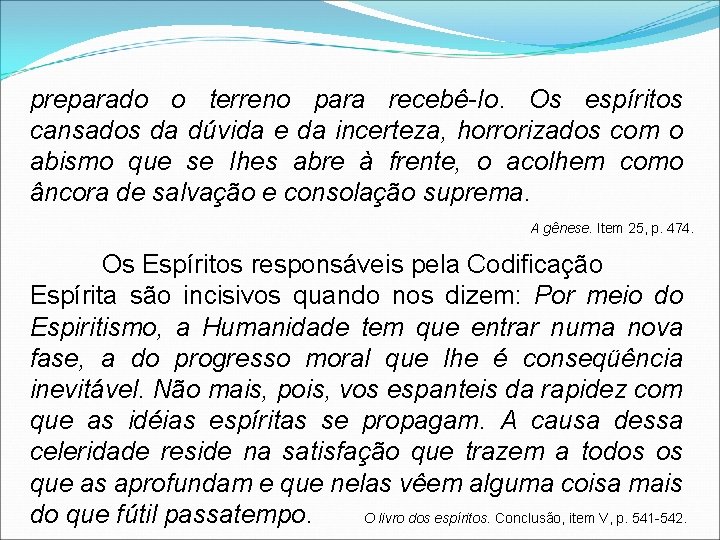 preparado o terreno para recebê-Io. Os espíritos cansados da dúvida e da incerteza, horrorizados