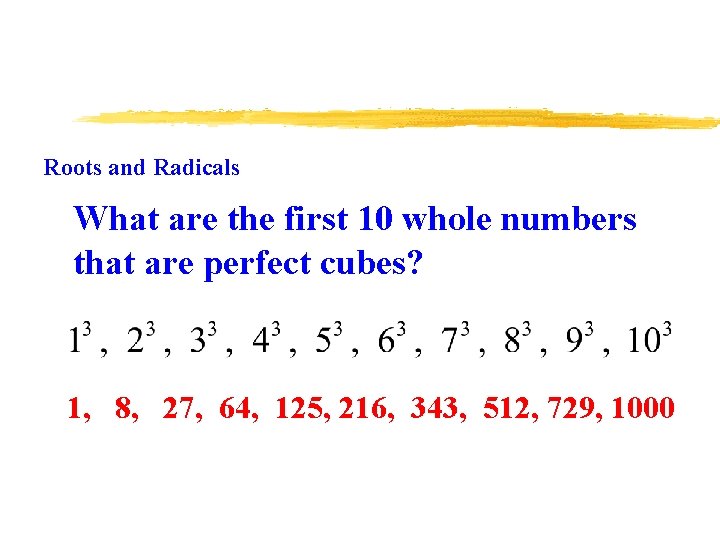 Roots and Radicals What are the first 10 whole numbers that are perfect cubes?