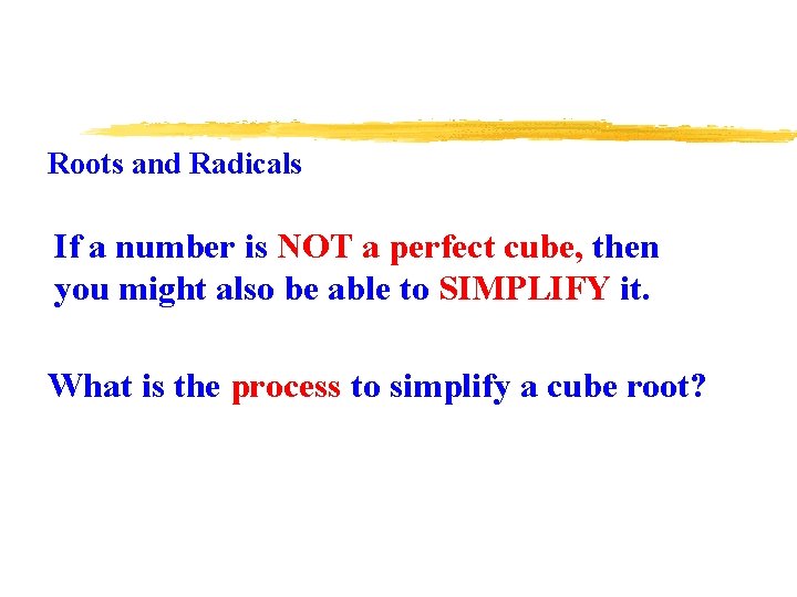 Roots and Radicals If a number is NOT a perfect cube, then you might