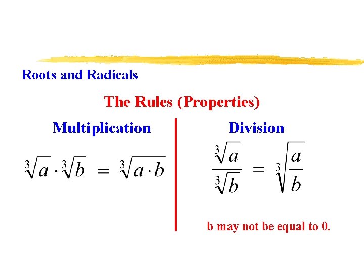 Roots and Radicals The Rules (Properties) Multiplication Division b may not be equal to