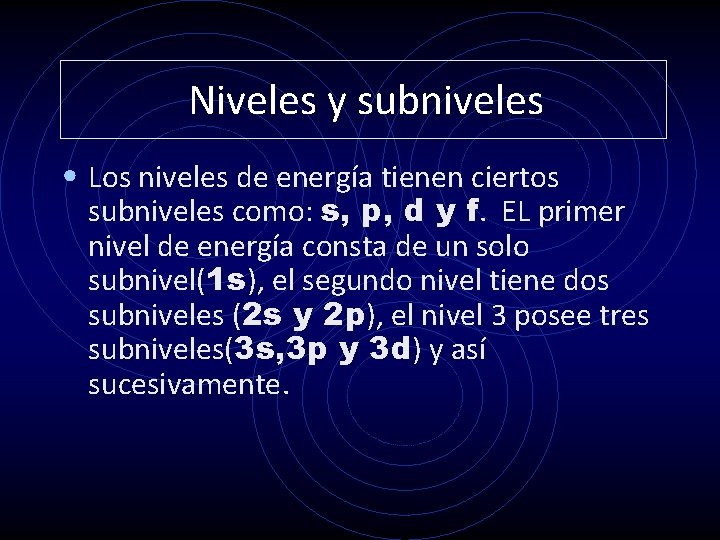 Niveles y subniveles • Los niveles de energía tienen ciertos subniveles como: s, p,
