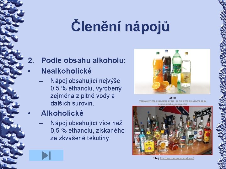 Členění nápojů 2. Podle obsahu alkoholu: • Nealkoholické – • Nápoj obsahující nejvýše 0,