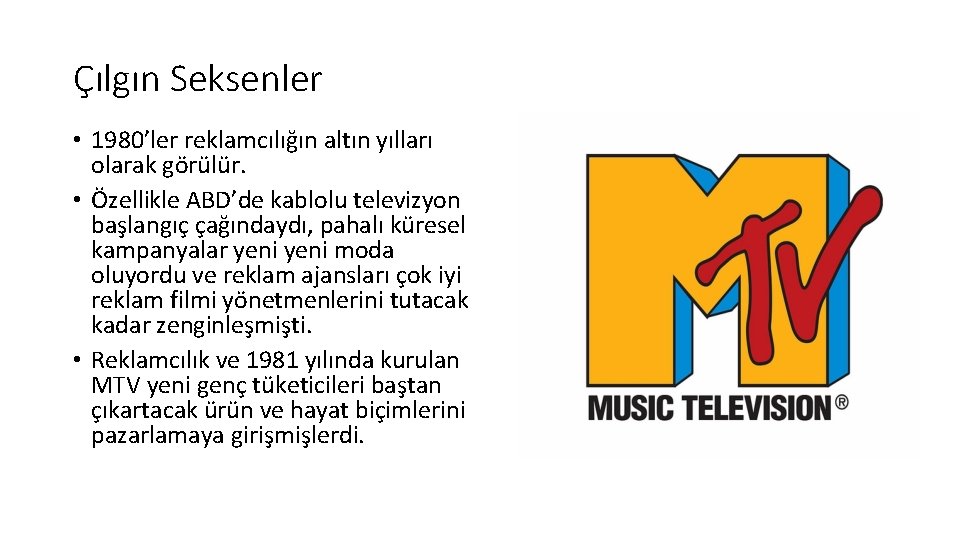 Çılgın Seksenler • 1980’ler reklamcılığın altın yılları olarak görülür. • Özellikle ABD’de kablolu televizyon