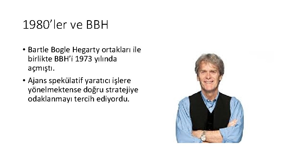 1980’ler ve BBH • Bartle Bogle Hegarty ortakları ile birlikte BBH’i 1973 yılında açmıştı.