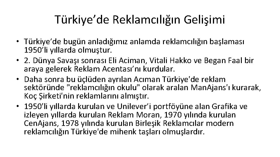Türkiye’de Reklamcılığın Gelişimi • Türkiye’de bugün anladığımız anlamda reklamcılığın başlaması 1950’li yıllarda olmuştur. •