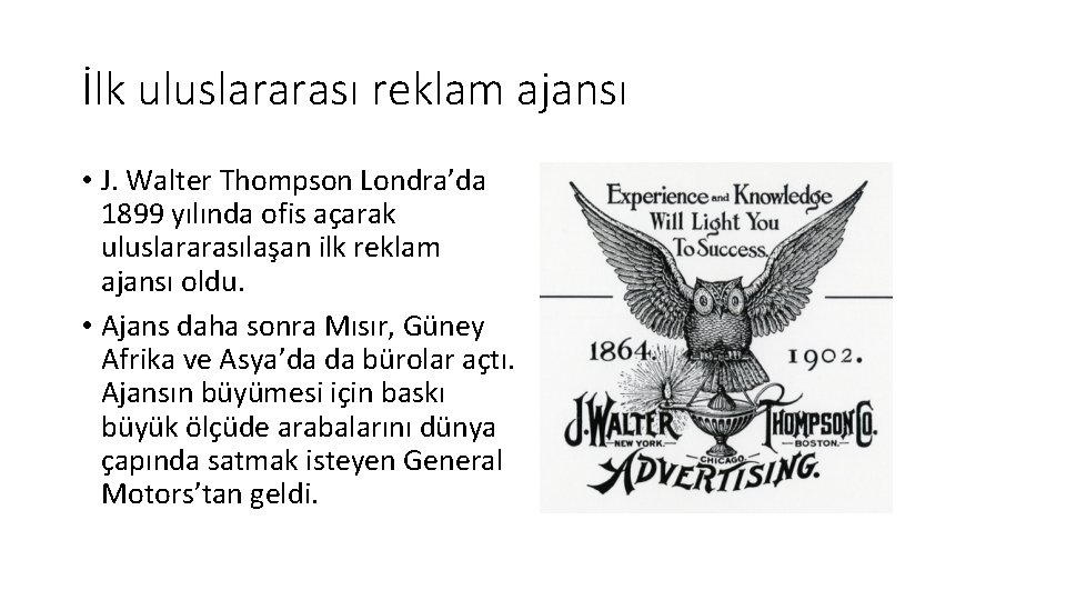 İlk uluslararası reklam ajansı • J. Walter Thompson Londra’da 1899 yılında ofis açarak uluslararasılaşan