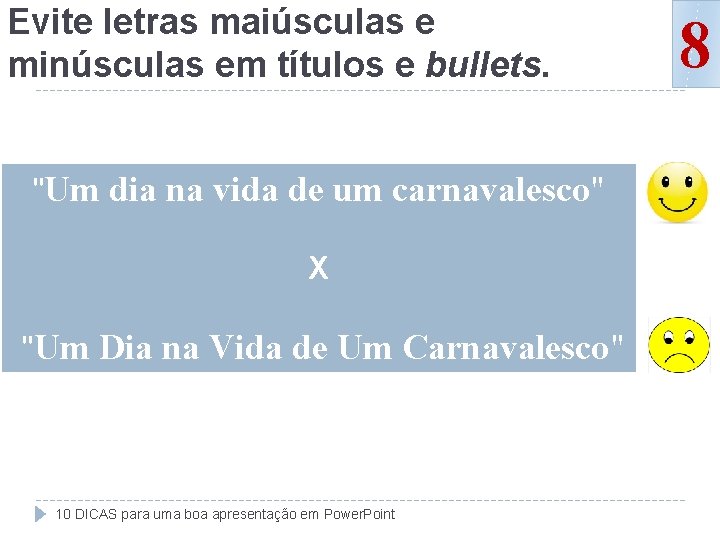 Evite letras maiúsculas e minúsculas em títulos e bullets. "Um dia na vida de