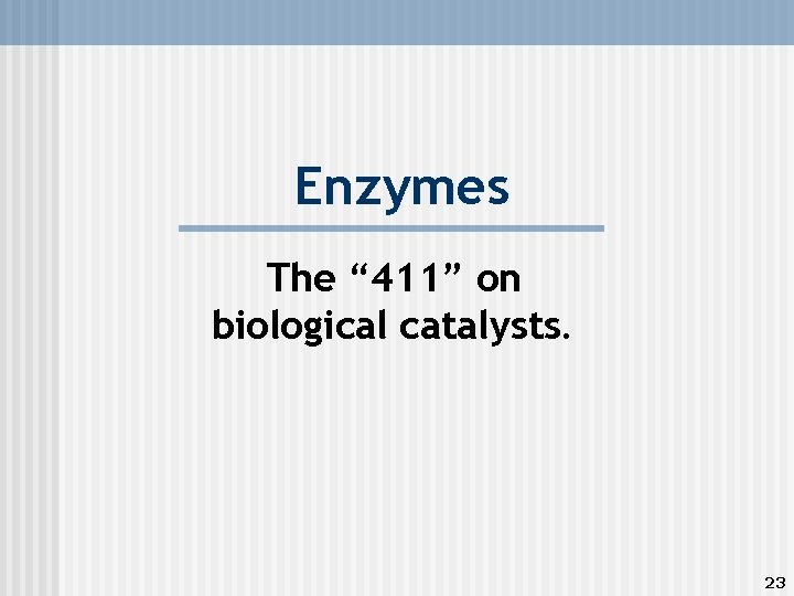 Enzymes The “ 411” on biological catalysts. 23 
