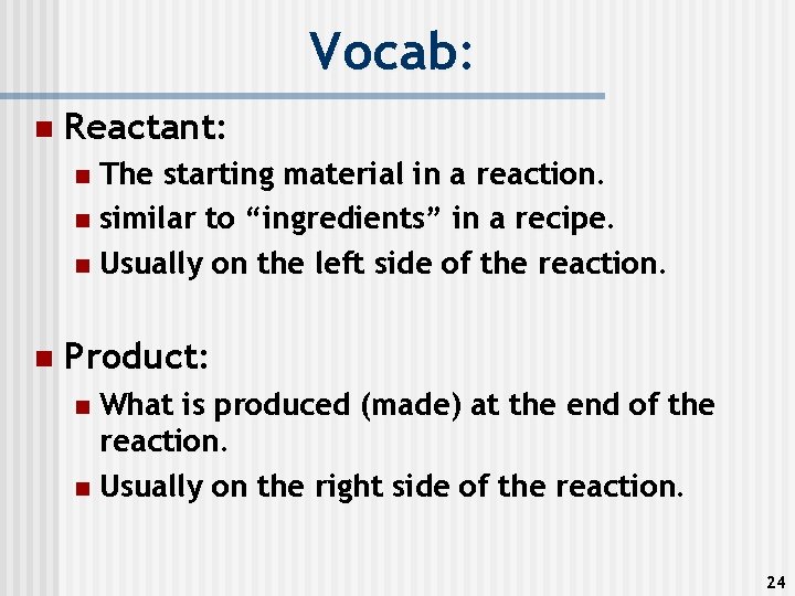 Vocab: n Reactant: The starting material in a reaction. n similar to “ingredients” in