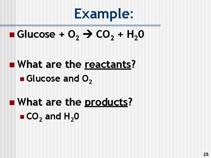 Example: n Glucose n What + O 2 CO 2 + H 20 are