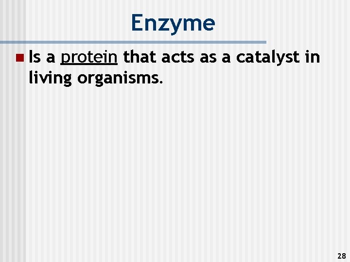 Enzyme n Is a protein that acts as a catalyst in living organisms. 28