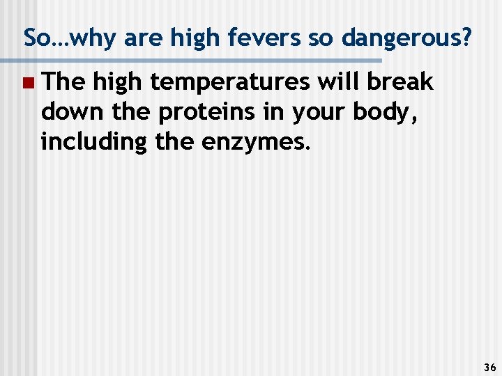 So…why are high fevers so dangerous? n The high temperatures will break down the