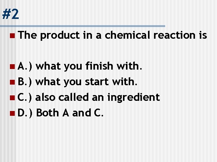 #2 n The n A. ) product in a chemical reaction is what you
