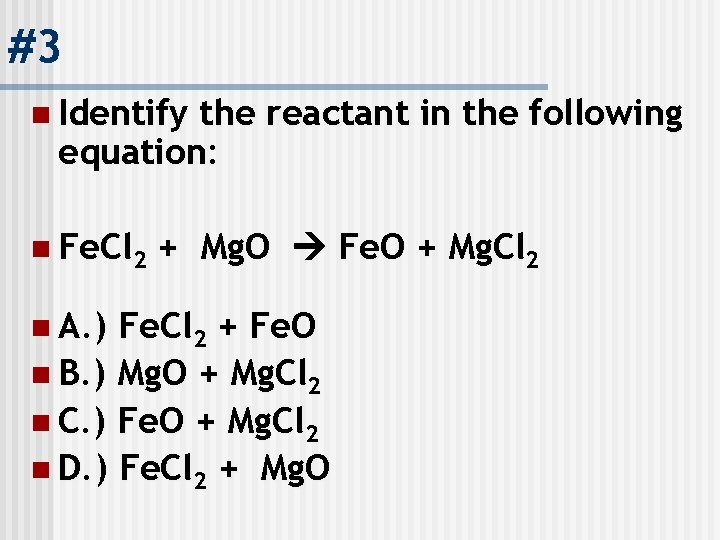 #3 n Identify the reactant in the following equation: n Fe. Cl 2 n