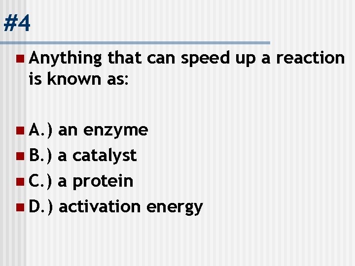 #4 n Anything that can speed up a reaction is known as: n A.