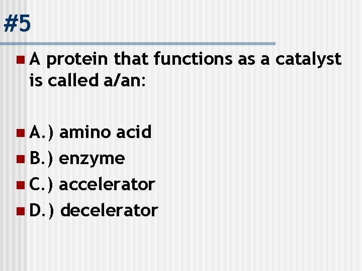 #5 n. A protein that functions as a catalyst is called a/an: n A.