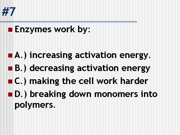 #7 n Enzymes n A. ) work by: increasing activation energy. n B. )