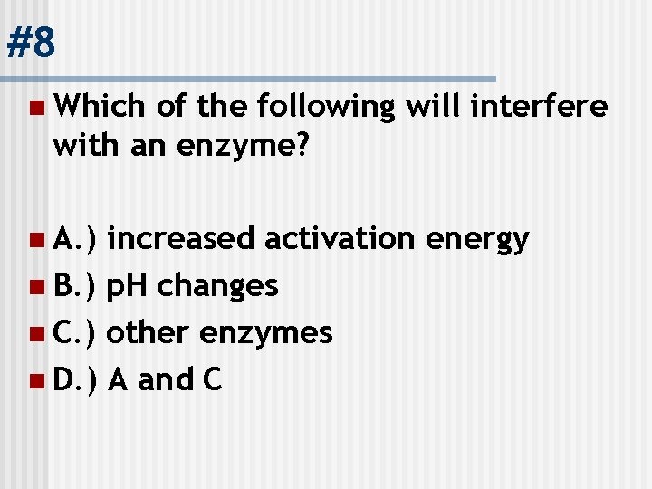 #8 n Which of the following will interfere with an enzyme? n A. )