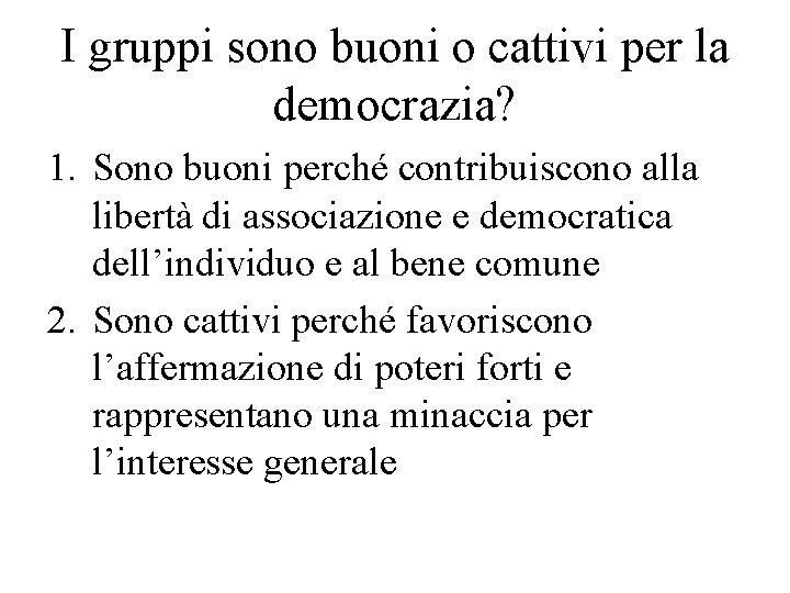 I gruppi sono buoni o cattivi per la democrazia? 1. Sono buoni perché contribuiscono