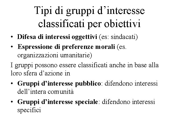 Tipi di gruppi d’interesse classificati per obiettivi • Difesa di interessi oggettivi (es: sindacati)