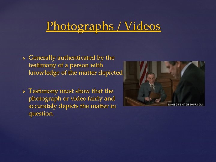 Photographs / Videos Ø Ø Generally authenticated by the testimony of a person with