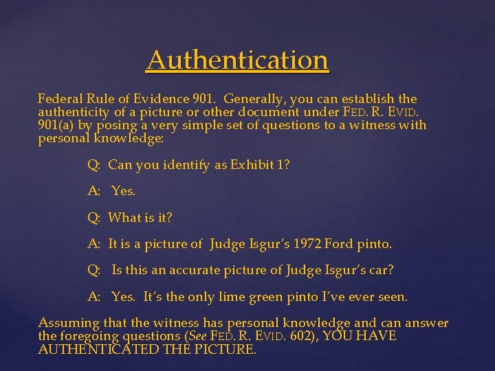 Authentication Federal Rule of Evidence 901. Generally, you can establish the authenticity of a