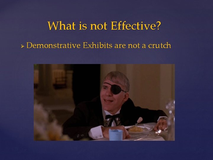 What is not Effective? Ø Demonstrative Exhibits are not a crutch 