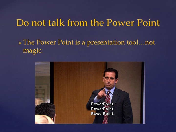 Do not talk from the Power Point Ø The Power Point is a presentation