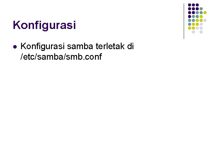 Konfigurasi l Konfigurasi samba terletak di /etc/samba/smb. conf 