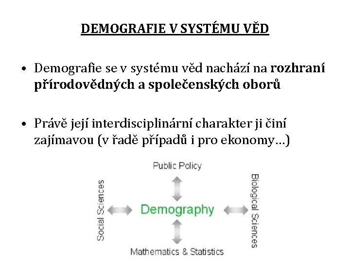 DEMOGRAFIE V SYSTÉMU VĚD • Demografie se v systému věd nachází na rozhraní přírodovědných