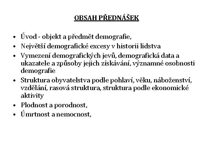 OBSAH PŘEDNÁŠEK • Úvod - objekt a předmět demografie, • Největší demografické excesy v