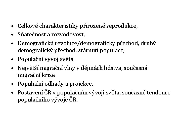  • Celkové charakteristiky přirozené reprodukce, • Sňatečnost a rozvodovost, • Demografická revoluce/demografický přechod,