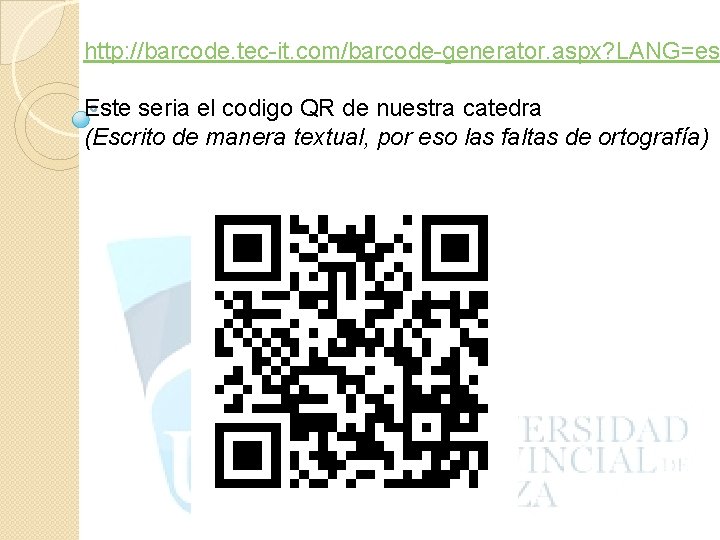 http: //barcode. tec-it. com/barcode-generator. aspx? LANG=es Este seria el codigo QR de nuestra catedra