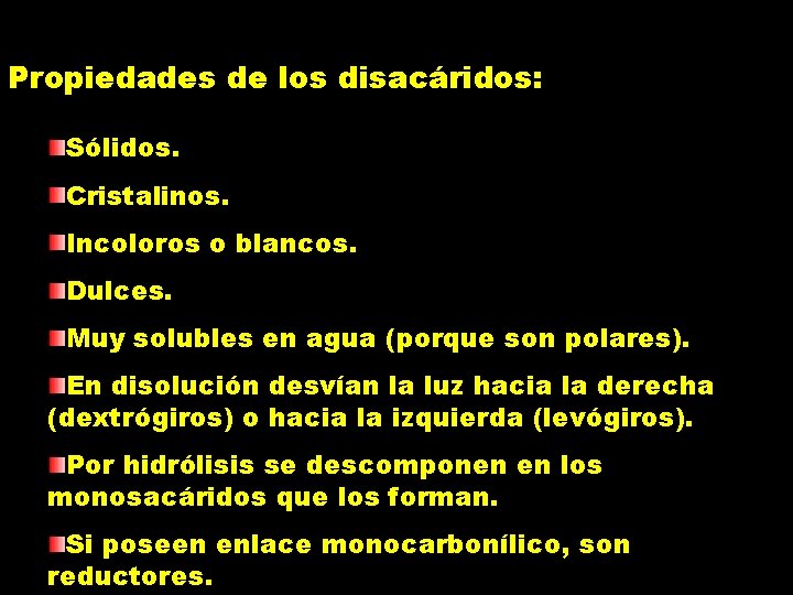 Propiedades de los disacáridos: Sólidos. Cristalinos. Incoloros o blancos. Dulces. Muy solubles en agua